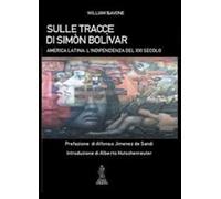 Libri William Bavone - Sulle Tracce Di Simon Bolivar. America Latina. L'indipend