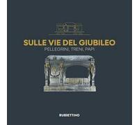 Sulle vie del Giubileo. Pellegrini, treni, papi