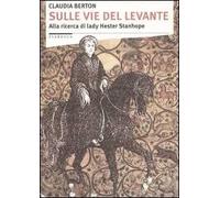 Sulle vie del Levante. Alla ricerca di lady Hester Stanhope