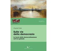 Sulle vie della democrazia. Le teorie della democratizzazione nell'era globale
