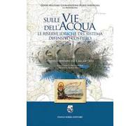 Sulle vie dell'acqua. Le riserve idriche del sistema difensivo costiero. Atti del convegno del 8 maggio 2012
