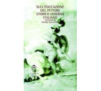 Sull'educazione del pittore storico italiano. Pensieri di Piero Selvatico (rist. anast.)