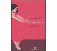 Sull'equilibrio. La vita in bilico tra eccessi, desideri e paure