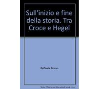 Sull'inizio e fine della storia. Tra Croce e Hegel
