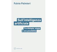 Libri Fulvio Palmieri - Sull'intelligenza Artificiale. Tra Distopie, Utopie E Un