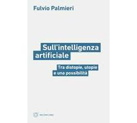 Sull'intelligenza artificiale. Tra distopie, utopie e una possibilità