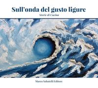 Sull'onda del gusto ligure. Storie di cucina - Pasquarelli Claudio