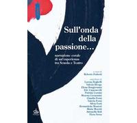 Sull'onda della passione... Narrazione corale di un'esperienza tra scuola e teatro