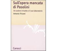 Sull'opera mancata di Pasolini. Un autore irrisolto e il suo laboratorio -...