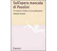 Sull'opera mancata di Pasolini. Un autore irrisolto e il suo laboratorio