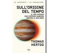 Sull'origine del tempo. Il mio viaggio con Stephen Hawking dentro il Big Bang