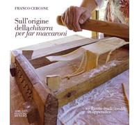 Sull'origine della chitarra per far maccaroni. Con ricette tradizionali in appen