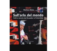 Sull'orlo del mondo, volti e storie da Ecuador Colombia. Ediz. a colori