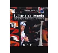 Sull'orlo del mondo, volti e storie da Ecuador Colombia. Ediz. a colori