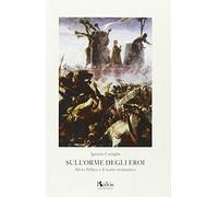 Sull'orme degli eroi. Silvio Pellico e il teatro romantico