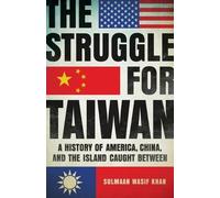 The Struggle for Taiwan: A History of America, China, and the Island Caught
