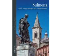 Sulmona. Guida storico-artistica alla città e d'intorni