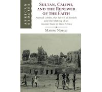 Sultan, Caliph, and the Renewer of the Faith: Aḥmad Lobbo, the Tārīkh al-fattāsh and the Making of an Islamic State in West Africa