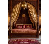 SULTANS ET CALIFFES: Livre de Table Basse - Une Célébration Visuelle de l’Islam à Travers la Décoration Musulmane et l’Architecture Intérieure et ... Abbasside, Ottomane, Moghole et d’Autres