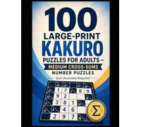 Sum Assembly Required: 100 Large-Print Kakuro Puzzles for Adults - Medium Cross-Sums Number Puzzles