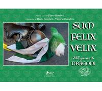 «Sum felix velix». 365 giorni di dragoni. Ediz. illustrata