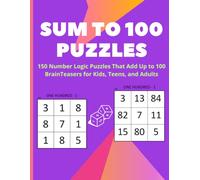 Sum to 100 Puzzles / One Hundred Puzzles: 150 Number Logic Puzzles That Add Up to 100 | Brain Teasers, Number Sense & Math Challenges