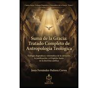 Suma de la Gracia: Tratado Completo de Antropología Teológica: Teología dogmática y sistemática de la salvación, la justificación y el Espíritu Santo en la doctrina católica