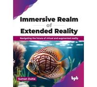 Immersive Realm of Extended Reality: Navigating the future of virtual and augmented reality (English Edition)