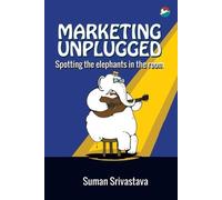 Suman Srivastav Marketing Unplugged - Spotting the Elephants in the (Tascabile)