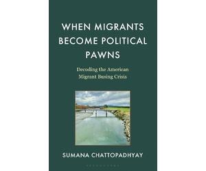 Sumana Chattopadhyay When Migrants Become Political Pawns (Copertina rigida)