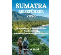 SUMATRA REISEFÜHRER 2026: Die ungezähmte Wildnis, die reichen Traditionen und die Inselwunder Indonesiens entdecken