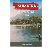SUMATRA TRAVEL GUIDE 2026: Adventure & Cultural Exploration with Hidden Gems, Volcano Treks, Marine Life, and Authentic Local Experiences