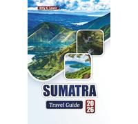 SUMATRA TRAVEL GUIDE 2026: Discover Top Attractions, Hidden Gems, Wildlife Encounters, Local Cuisine, and Outdoor Adventures in Indonesia