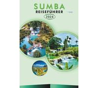 SUMBA REISEFÜHRER 2026: Entdecken Sie die Insel Indonesiens, unberührte Strände, Attraktionen, lebendige Feste, lokale Küche, Karten, Reiserouten, ... und praktische Tipps für jeden Reisenden.
