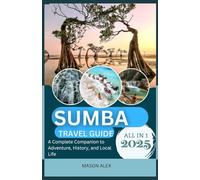 SUMBA TRAVEL GUIDE 2025: A Complete Companion to Adventure, History, and Local Life
