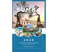 SUMBA TRAVEL GUIDE 2026: A Complete Companion to Adventure, History, and Local Life