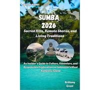 Sumba Travel Guide 2026: An Insider’s Guide to Culture, Adventure, and Responsible Exploration on Indonesia’s Most Authentic Island