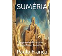 SUMÉRIA: O Legado dos deuses que Moldará Nosso Amanhã