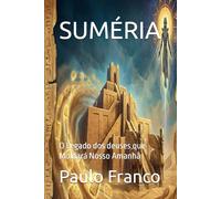 SUMÉRIA: O Legado dos deuses que Moldará Nosso Amanhã