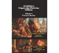 SUMÉRIA: Origem das Histórias Bíblicas: Força e Ruína