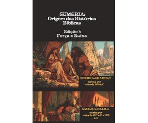 SUMÉRIA: Origem das Histórias Bíblicas: Força e Ruína