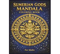 Sumerian Gods Mandala Coloring Book for Adults: Ancient Deities, Sacred Symbols, Temple Geometry, and Mythic Radial Designs
