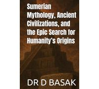 Sumerian Mythology, Ancient Civilizations, and the Epic Search for Humanity’s Origins