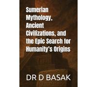 Sumerian Mythology, Ancient Civilizations, and the Epic Search for Humanity’s Origins