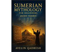 SUMERIAN MYTHOLOGY FOR BEGINNERS: ancient wonders