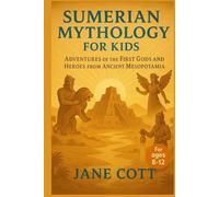 Sumerian Mythology for Kids: Adventures of the First Gods and Heroes from Ancient Mesopotamia