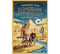 Sumerian Mythology For Smart Kids: Discover the Oldest Stories on Earth-Packed with Gods, Heroes, Monsters, and Mind-Blowing History