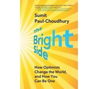 The Bright Side: How Optimists Change the World, and How You Can Be One
