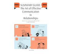 SUMMARY GUIDE: THE ART OF EFFECTIVE COMMUNICATION IN RELATIONSHIPS