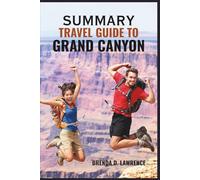 SUMMARY TRAVEL GUIDE TO GRAND CANYON 2025: Explore the Breathtaking South Rim, Hidden Havasu Falls, the Skywalk, and More in This Ultimate Guide to America's Iconic Natural Wonder